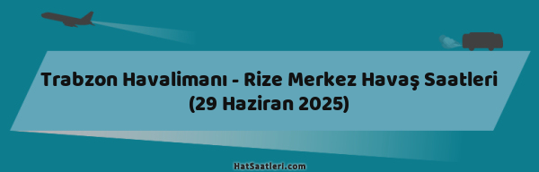 Trabzon Havalimanı - Rize Merkez Havaş Saatleri (29 Haziran 2025)